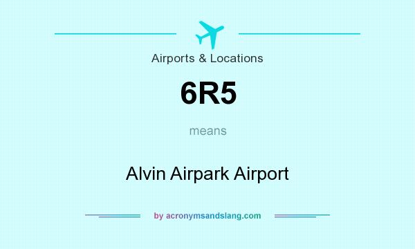 What does 6R5 mean? It stands for Alvin Airpark Airport