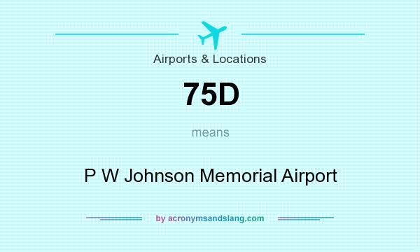 What does 75D mean? It stands for P W Johnson Memorial Airport