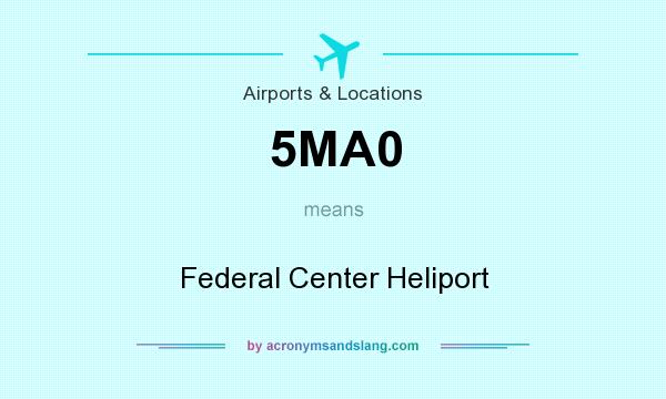 What does 5MA0 mean? It stands for Federal Center Heliport