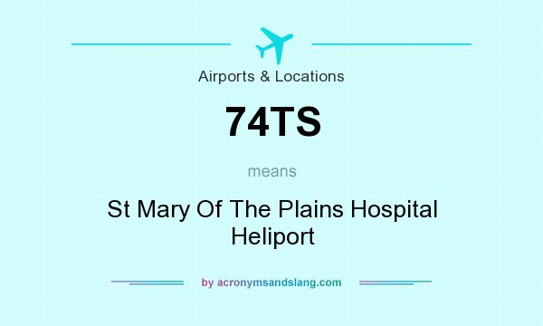 What does 74TS mean? It stands for St Mary Of The Plains Hospital Heliport