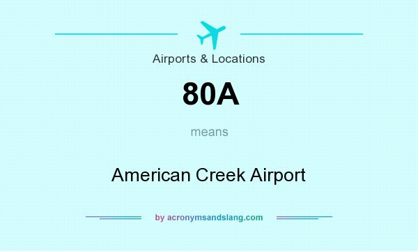 What does 80A mean? It stands for American Creek Airport