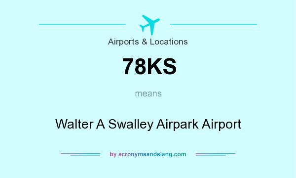 What does 78KS mean? It stands for Walter A Swalley Airpark Airport
