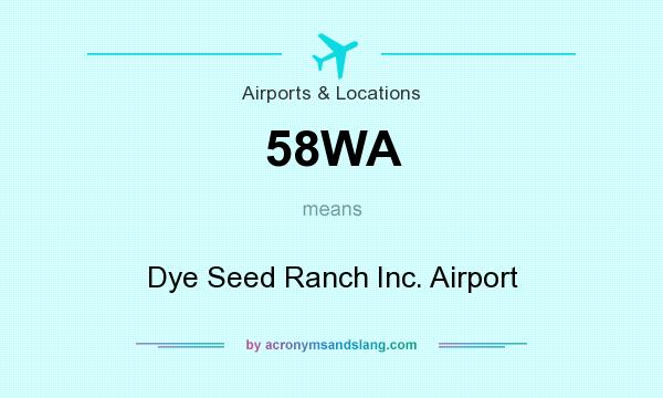 What does 58WA mean? It stands for Dye Seed Ranch Inc. Airport