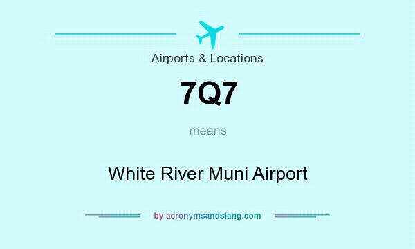 What does 7Q7 mean? It stands for White River Muni Airport