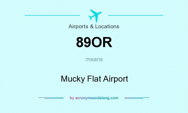 What does 89OR mean? It stands for Mucky Flat Airport