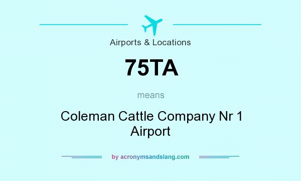 What does 75TA mean? It stands for Coleman Cattle Company Nr 1 Airport