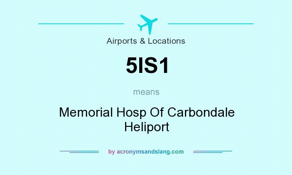 What does 5IS1 mean? It stands for Memorial Hosp Of Carbondale Heliport