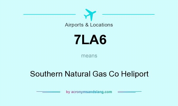 What does 7LA6 mean? It stands for Southern Natural Gas Co Heliport