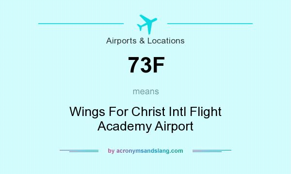 What does 73F mean? It stands for Wings For Christ Intl Flight Academy Airport