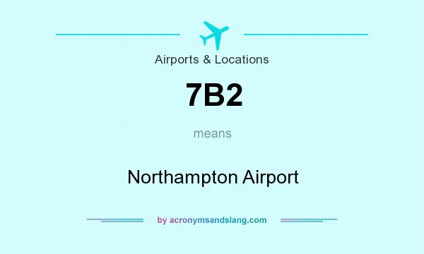 What does 7B2 mean? It stands for Northampton Airport