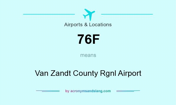 What does 76F mean? It stands for Van Zandt County Rgnl Airport