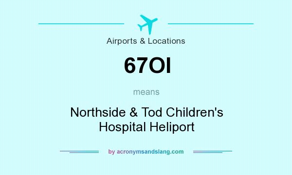 What does 67OI mean? It stands for Northside & Tod Children`s Hospital Heliport