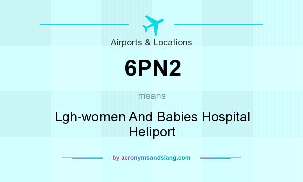 What does 6PN2 mean? It stands for Lgh-women And Babies Hospital Heliport