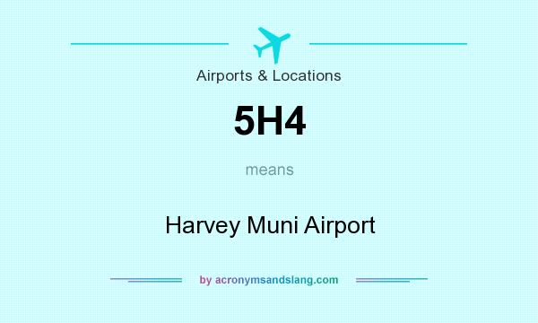 What does 5H4 mean? It stands for Harvey Muni Airport