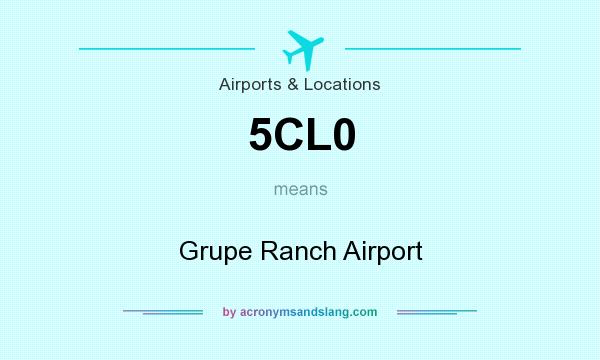 What does 5CL0 mean? It stands for Grupe Ranch Airport