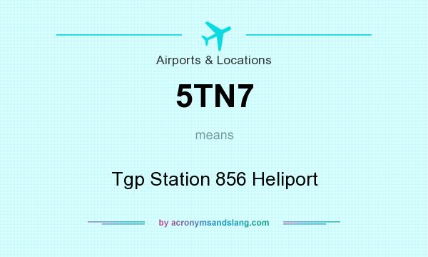 What does 5TN7 mean? It stands for Tgp Station 856 Heliport