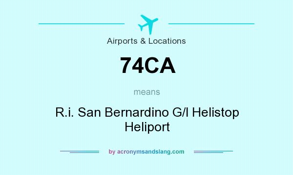 What does 74CA mean? It stands for R.i. San Bernardino G/l Helistop Heliport
