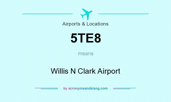 What does 5TE8 mean? It stands for Willis N Clark Airport