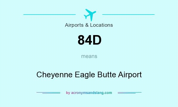 What does 84D mean? It stands for Cheyenne Eagle Butte Airport