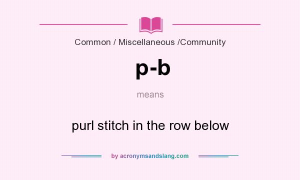 What does p-b mean? It stands for purl stitch in the row below