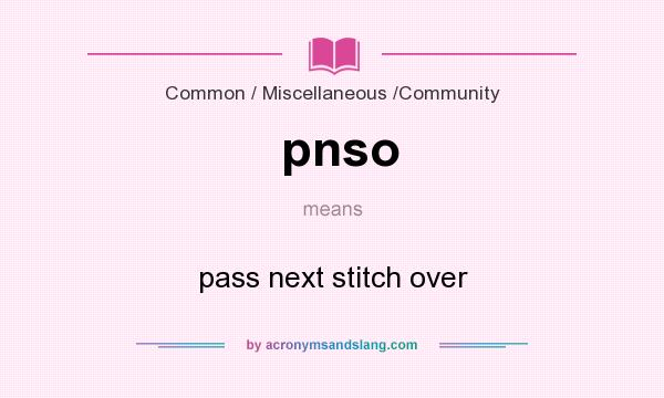 What does pnso mean? It stands for pass next stitch over
