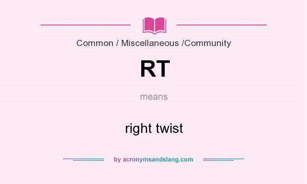 What does RT mean? It stands for right twist