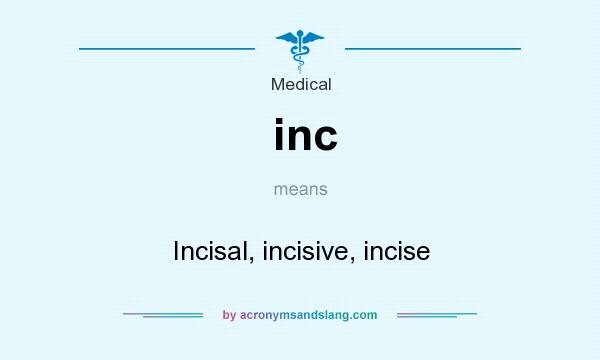 What does inc mean? It stands for Incisal, incisive, incise