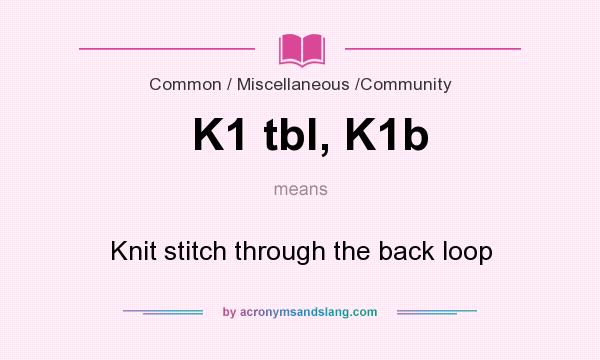 What does K1 tbl, K1b mean? It stands for Knit stitch through the back loop