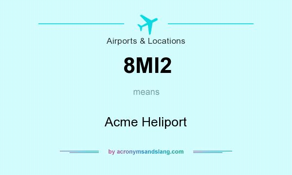 What does 8MI2 mean? It stands for Acme Heliport
