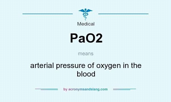What does PaO2 mean? It stands for arterial pressure of oxygen in the blood