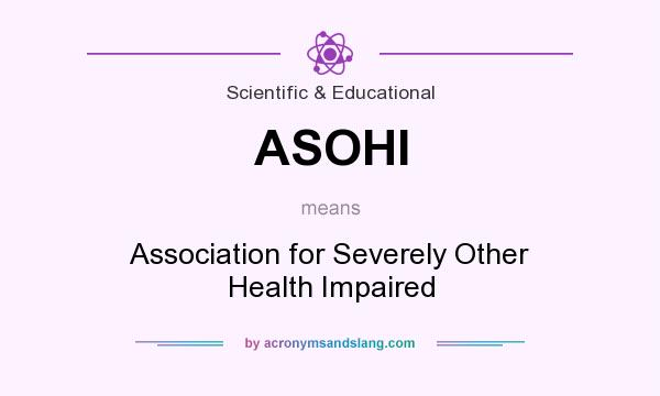What does ASOHI mean? It stands for Association for Severely Other Health Impaired