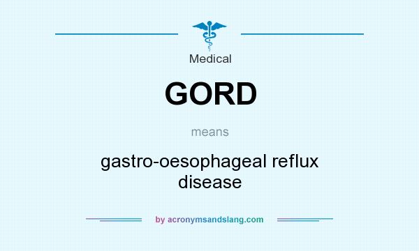 What does GORD mean? It stands for gastro-oesophageal reflux disease