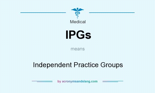 What does IPGs mean? It stands for Independent Practice Groups