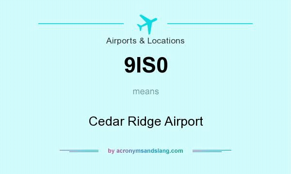 What does 9IS0 mean? It stands for Cedar Ridge Airport