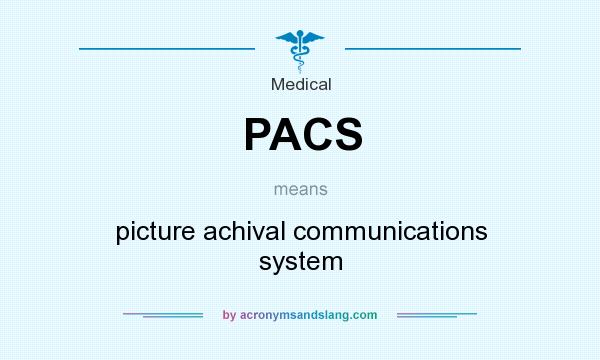 What does PACS mean? It stands for picture achival communications system
