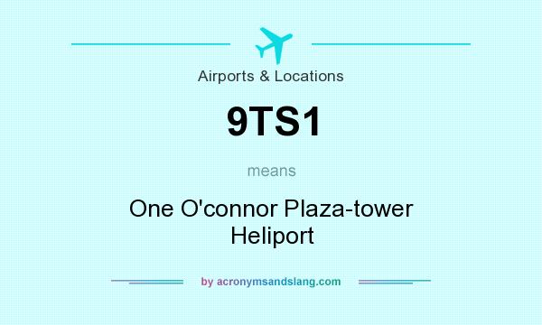 What does 9TS1 mean? It stands for One O`connor Plaza-tower Heliport
