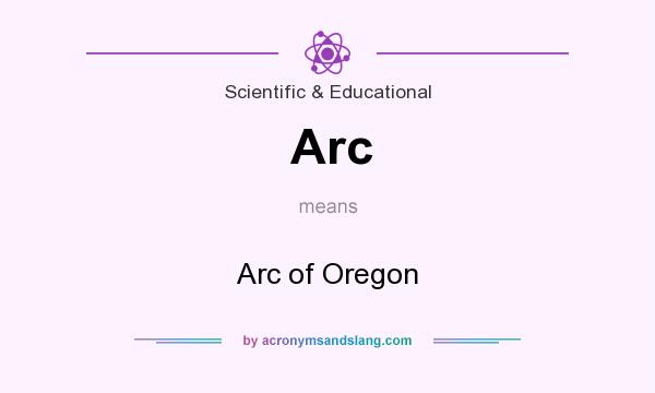What does Arc mean? It stands for Arc of Oregon