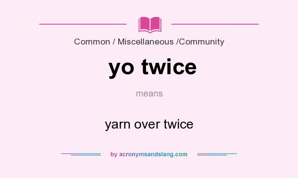 What does yo twice mean? It stands for yarn over twice