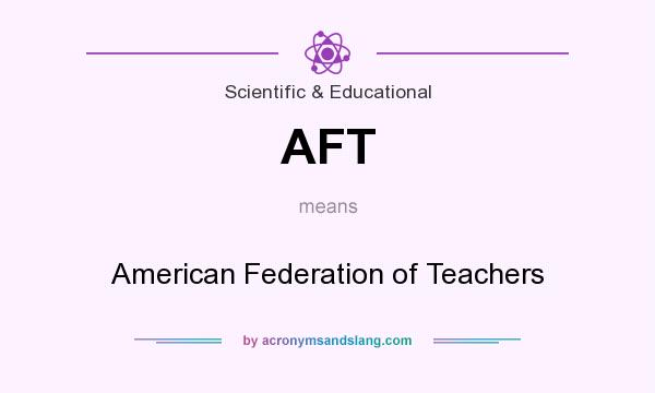 What does AFT mean? It stands for American Federation of Teachers