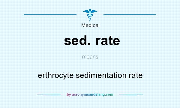 What does sed. rate mean? It stands for erthrocyte sedimentation rate