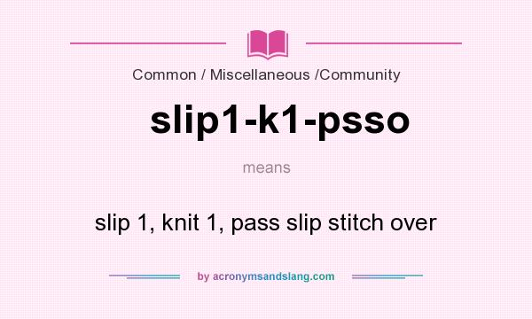 What does slip1-k1-psso mean? It stands for slip 1, knit 1, pass slip stitch over