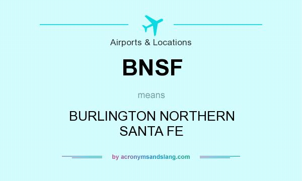 What does BNSF mean? It stands for BURLINGTON NORTHERN SANTA FE