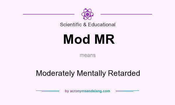 What does Mod MR mean? It stands for Moderately Mentally Retarded