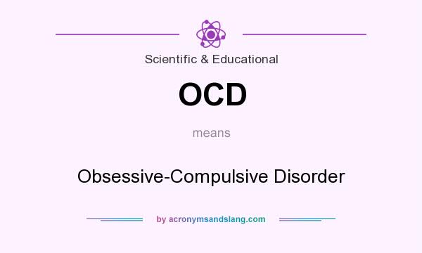 What does OCD mean? It stands for Obsessive-Compulsive Disorder