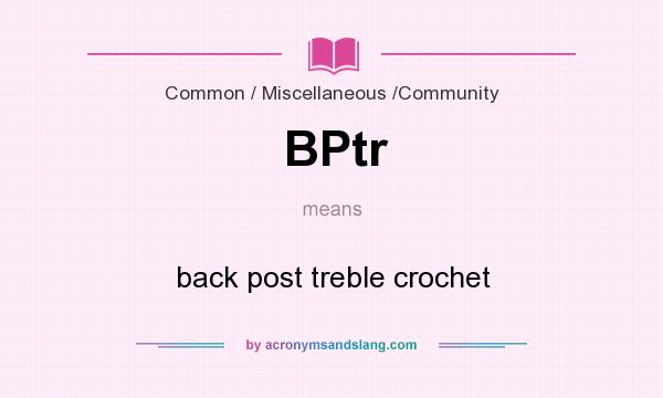 What does BPtr mean? It stands for back post treble crochet
