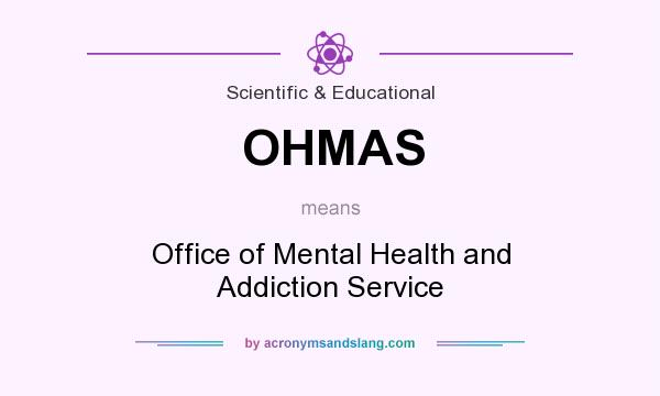What does OHMAS mean? It stands for Office of Mental Health and Addiction Service