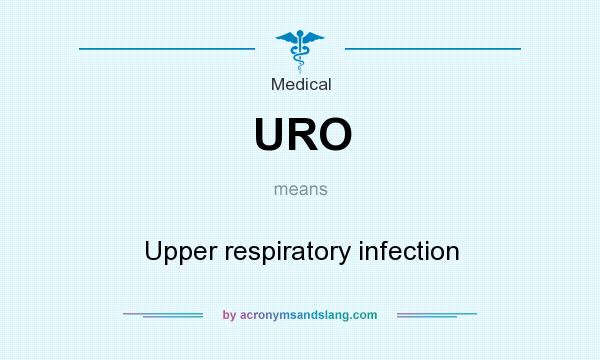 What does URO mean? It stands for Upper respiratory infection