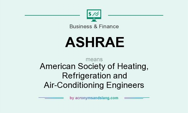 What does ASHRAE mean? It stands for American Society of Heating, Refrigeration and Air-Conditioning Engineers