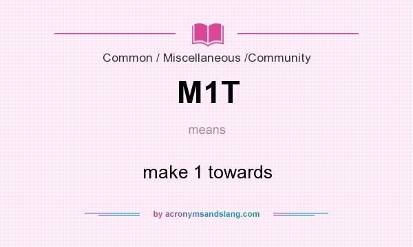 What does M1T mean? It stands for make 1 towards