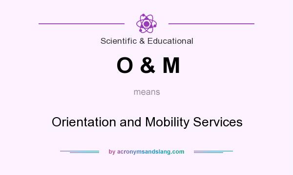 What does O & M mean? It stands for Orientation and Mobility Services